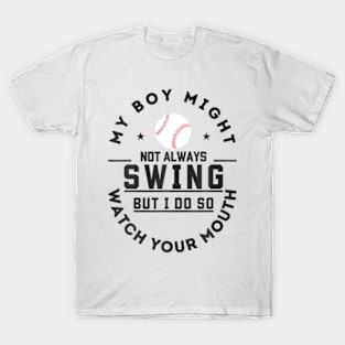 My Boy Might Not Always Swing But I Do So Watch Your Mouth T-Shirt